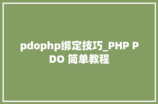 pdophp绑定技巧_PHP PDO 简单教程