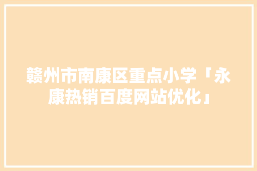 赣州市南康区重点小学「永康热销百度网站优化」 赣州市南康区重点小学「永康热销百度网站优化」 网站建设