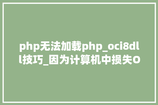 php无法加载php_oci8dll技巧_因为计算机中损失OCIdll考试测验从新安装该轨范以解决此问题