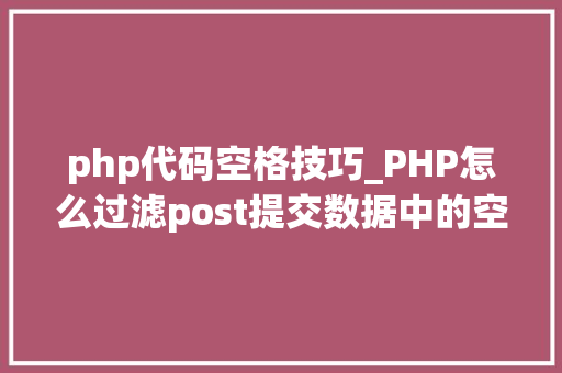 php代码空格技巧_PHP怎么过滤post提交数据中的空格