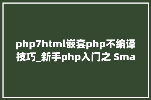 php7html嵌套php不编译技巧_新手php入门之 Smarty模板简介及运用步骤