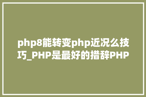 php8能转变php近况么技巧_PHP是最好的措辞PHP 80带来了重大年夜更新