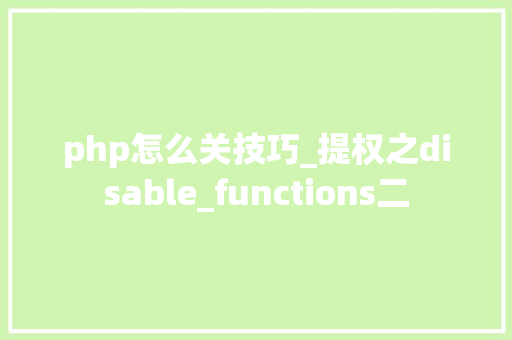 php怎么关技巧_提权之disable_functions二