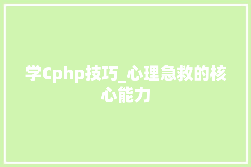 学Cphp技巧_心理急救的核心能力