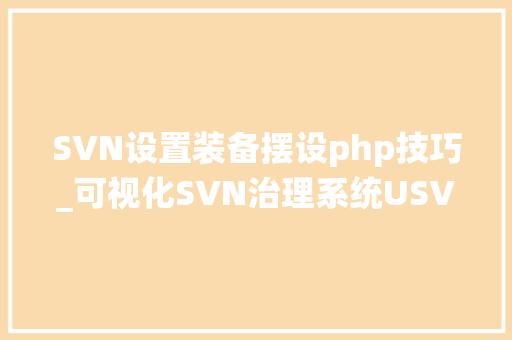 SVN设置装备摆设php技巧_可视化SVN治理系统USVN的搭建