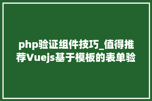 php验证组件技巧_值得推荐Vuejs基于模板的表单验证框架异常实用