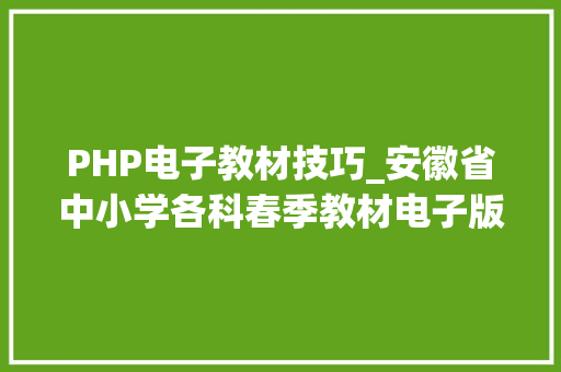 PHP电子教材技巧_安徽省中小学各科春季教材电子版网址大年夜全一键登录