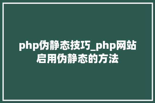 php伪静态技巧_php网站启用伪静态的方法