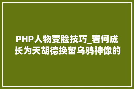 PHP人物变脸技巧_若何成长为天胡德换留乌鸦神像的概率分析