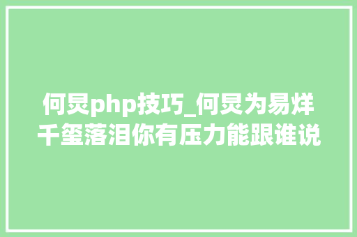 何炅php技巧_何炅为易烊千玺落泪你有压力能跟谁说