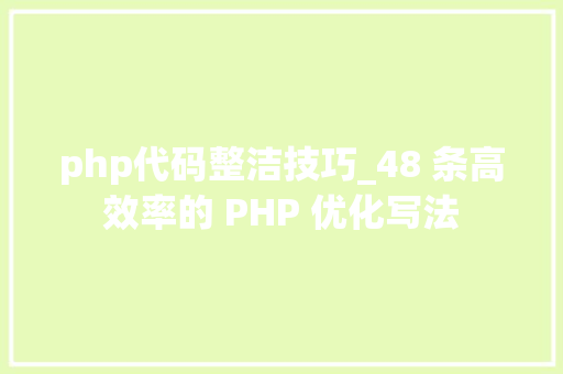 php代码整洁技巧_48 条高效率的 PHP 优化写法