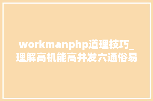 workmanphp道理技巧_理解高机能高并发六通俗易懂高机能做事器到底若何实现的