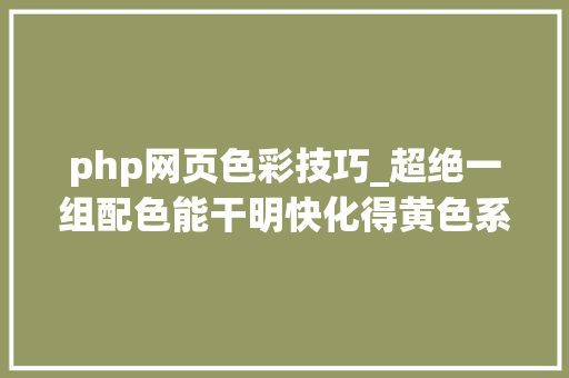 php网页色彩技巧_超绝一组配色能干明快化得黄色系优秀网页设计