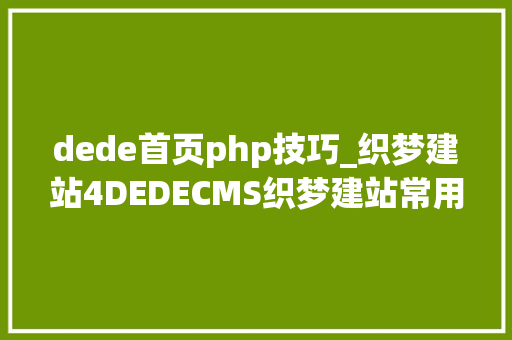 dede首页php技巧_织梦建站4DEDECMS织梦建站常用的网站功能实现的方法