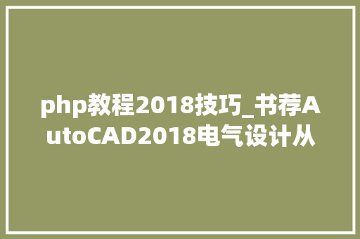 php教程2018技巧_书荐AutoCAD2018电气设计从入门到精晓CAD教程实战视频版
