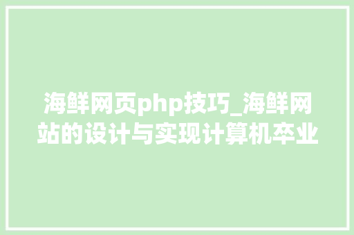 海鲜网页php技巧_海鲜网站的设计与实现计算机卒业设计源码LW文档