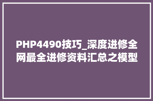 PHP4490技巧_深度进修全网最全进修资料汇总之模型介绍篇