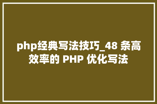 php经典写法技巧_48 条高效率的 PHP 优化写法
