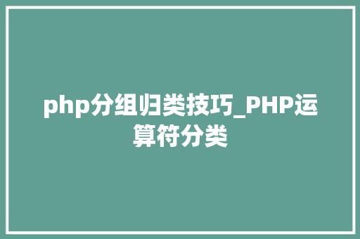 php分组归类技巧_PHP运算符分类