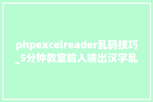 phpexcelreader乱码技巧_5分钟教室输入输出汉字乱码的解决方法