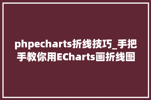 phpecharts折线技巧_手把手教你用ECharts画折线图