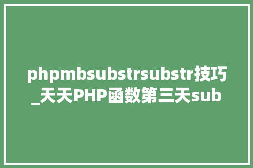 phpmbsubstrsubstr技巧_天天PHP函数第三天substrmb_substrstrstr函数的差异