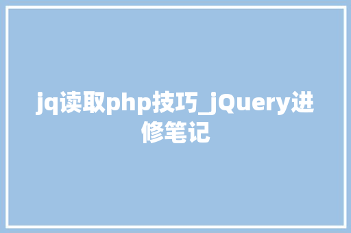 jq读取php技巧_jQuery进修笔记
