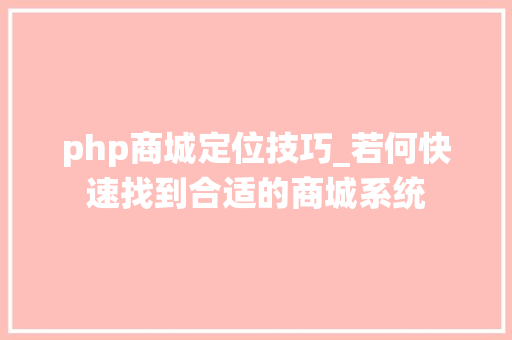 php商城定位技巧_若何快速找到合适的商城系统