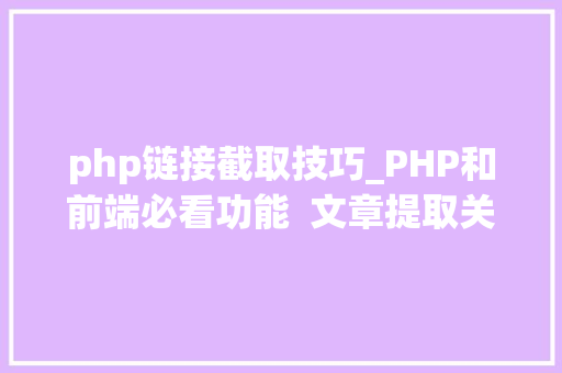php链接截取技巧_PHP和前端必看功能  文章提取关键词替为超链接SEO叫内链生成