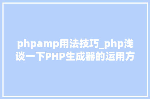 phpamp用法技巧_php浅谈一下PHP生成器的运用方法理解一下