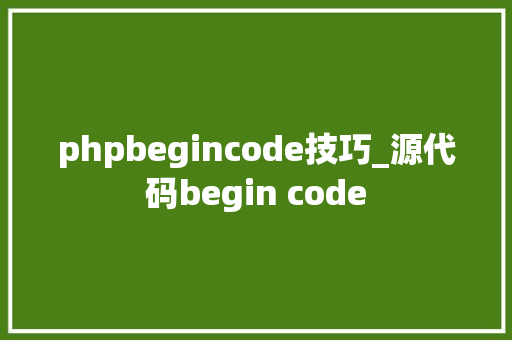 phpbegincode技巧_源代码begin code