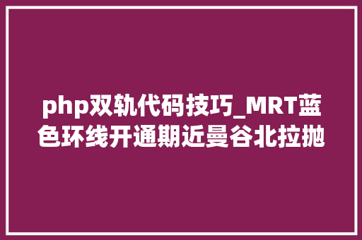 php双轨代码技巧_MRT蓝色环线开通期近曼谷北拉抛准双轨交汇盘The Line PHP身价Up Up Up