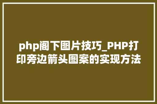 php阁下图片技巧_PHP打印旁边箭头图案的实现方法代码示例