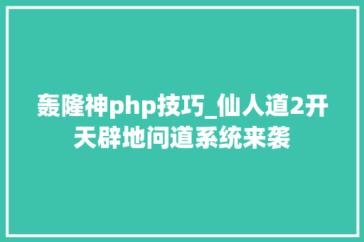 轰隆神php技巧_仙人道2开天辟地问道系统来袭