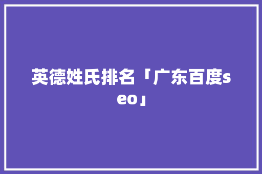 英德姓氏排名「广东百度seo」