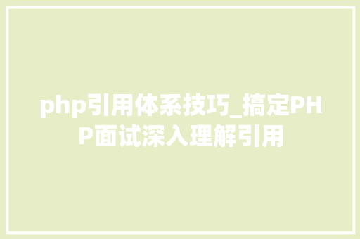 php引用体系技巧_搞定PHP面试深入理解引用