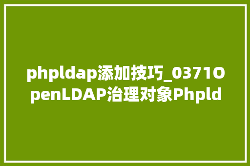 phpldap添加技巧_0371OpenLDAP治理对象Phpldapadmin的安装及运用