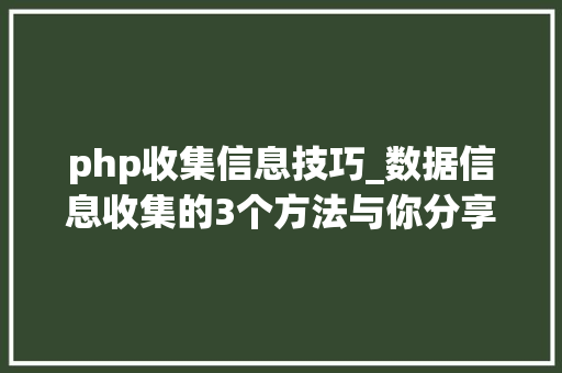 php收集信息技巧_数据信息收集的3个方法与你分享