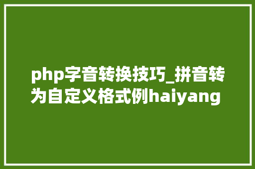 php字音转换技巧_拼音转为自定义格式例haiyang liu003eLI_HaiYang
