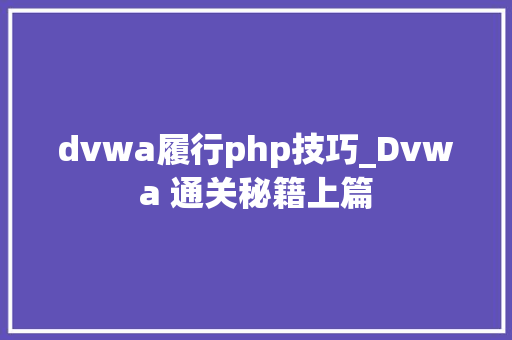 dvwa履行php技巧_Dvwa 通关秘籍上篇