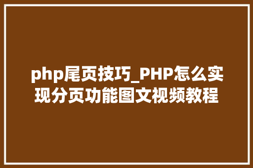 php尾页技巧_PHP怎么实现分页功能图文视频教程