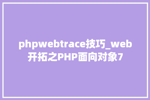 phpwebtrace技巧_web开拓之PHP面向对象7