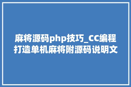 麻将源码php技巧_CC编程打造单机麻将附源码说明文档一个不错的入门项目