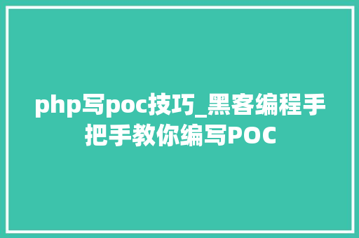 php写poc技巧_黑客编程手把手教你编写POC