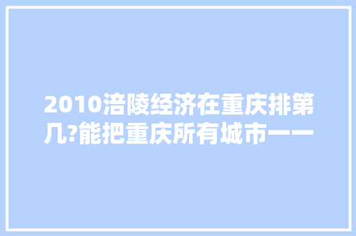 2010涪陵经济在重庆排第几?能把重庆所有城市一一排出来吗「梁平网站优化」