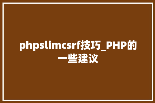 phpslimcsrf技巧_PHP的一些建议
