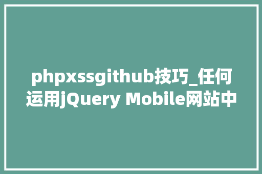 phpxssgithub技巧_任何运用jQuery Mobile网站中都存在一个尚未修复的XSS马脚