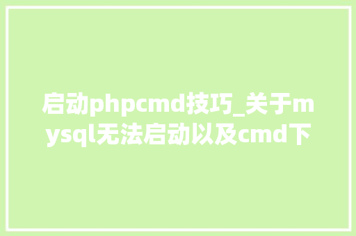 启动phpcmd技巧_关于mysql无法启动以及cmd下mysql敕令无法识别的