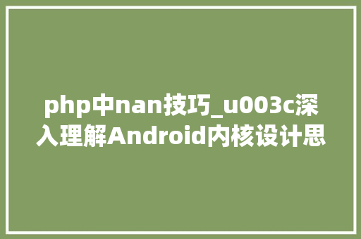 php中nan技巧_u003c深入理解Android内核设计思惟u003e笔记1Android7简介