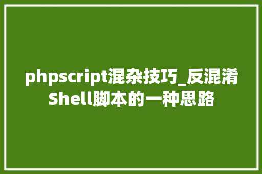 phpscript混杂技巧_反混淆Shell脚本的一种思路